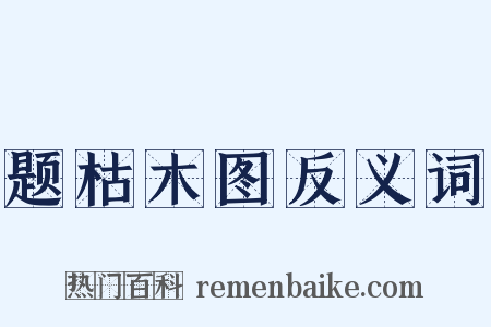 题枯木图反义词是什么意思的图片